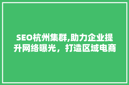 SEO杭州集群,助力企业提升网络曝光，打造区域电商新生态