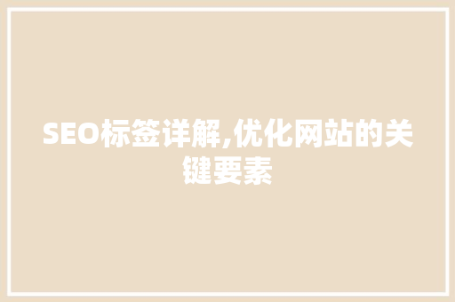 SEO标签详解,优化网站的关键要素