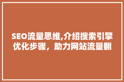 SEO流量思维,介绍搜索引擎优化步骤，助力网站流量翻倍