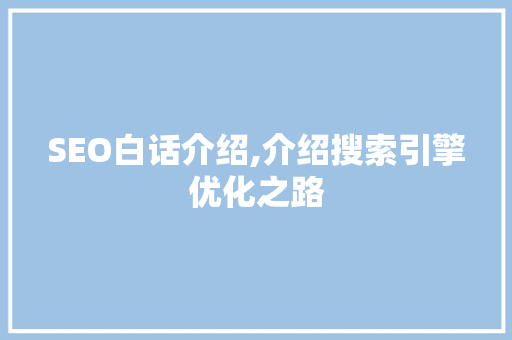 SEO白话介绍,介绍搜索引擎优化之路
