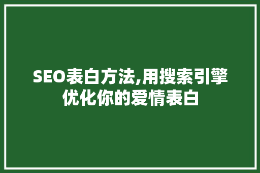 SEO表白方法,用搜索引擎优化你的爱情表白