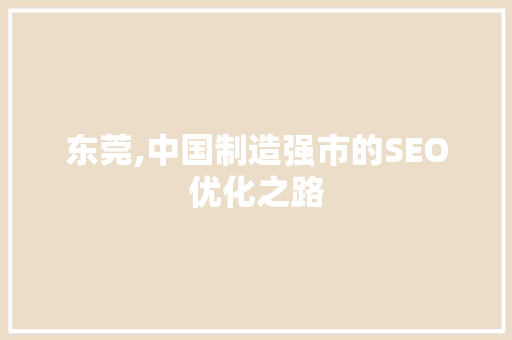 东莞,中国制造强市的SEO优化之路
