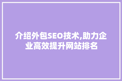 介绍外包SEO技术,助力企业高效提升网站排名