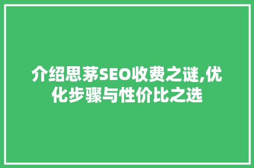 介绍思茅SEO收费之谜,优化步骤与性价比之选