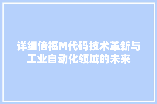 详细倍福M代码技术革新与工业自动化领域的未来