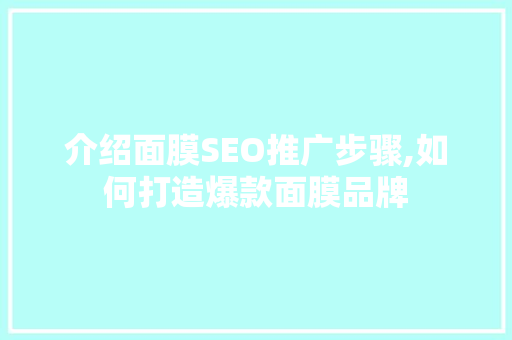 介绍面膜SEO推广步骤,如何打造爆款面膜品牌
