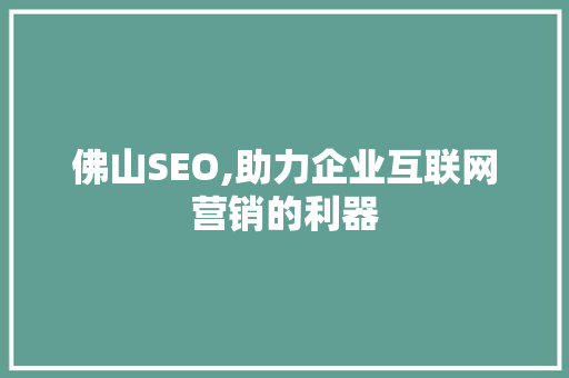 佛山SEO,助力企业互联网营销的利器