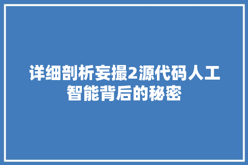 详细剖析妄撮2源代码人工智能背后的秘密