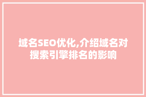 域名SEO优化,介绍域名对搜索引擎排名的影响
