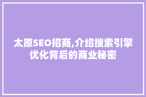 太原SEO招商,介绍搜索引擎优化背后的商业秘密