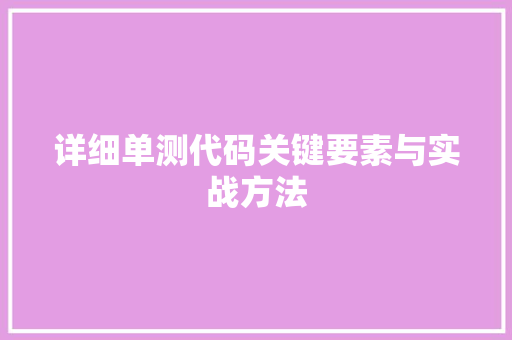 详细单测代码关键要素与实战方法