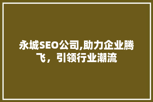 永城SEO公司,助力企业腾飞，引领行业潮流