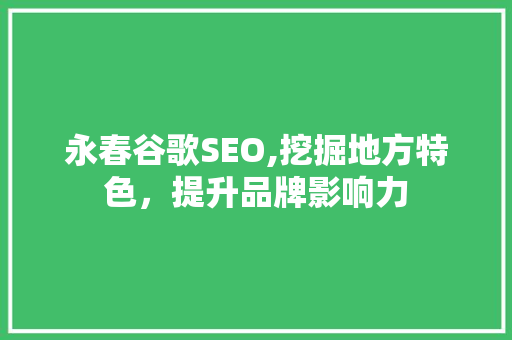 永春谷歌SEO,挖掘地方特色，提升品牌影响力