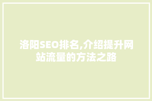 洛阳SEO排名,介绍提升网站流量的方法之路