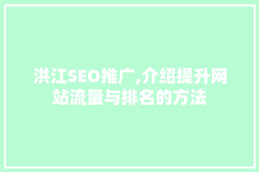 洪江SEO推广,介绍提升网站流量与排名的方法