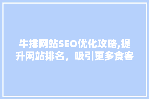 牛排网站SEO优化攻略,提升网站排名，吸引更多食客