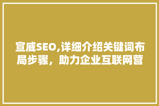 宣威SEO,详细介绍关键词布局步骤，助力企业互联网营销