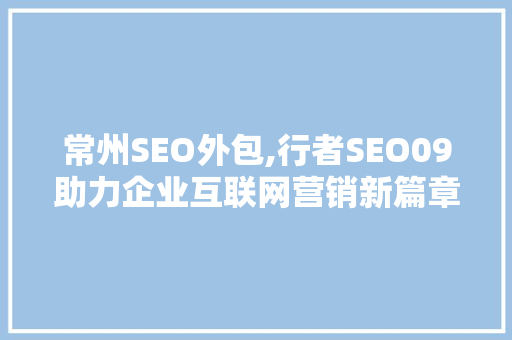 常州SEO外包,行者SEO09助力企业互联网营销新篇章