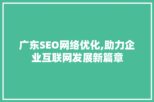 广东SEO网络优化,助力企业互联网发展新篇章