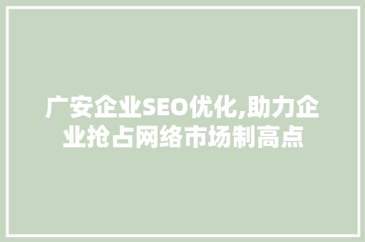 广安企业SEO优化,助力企业抢占网络市场制高点
