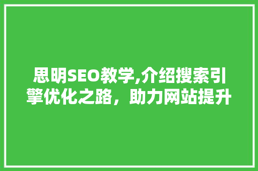 思明SEO教学,介绍搜索引擎优化之路，助力网站提升排名