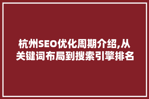 杭州SEO优化周期介绍,从关键词布局到搜索引擎排名提升
