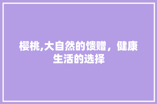 樱桃,大自然的馈赠，健康生活的选择