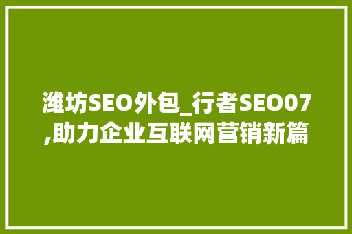 潍坊SEO外包_行者SEO07,助力企业互联网营销新篇章