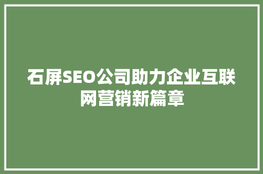 石屏SEO公司助力企业互联网营销新篇章