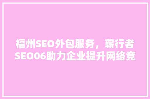 福州SEO外包服务，蕲行者SEO06助力企业提升网络竞争力