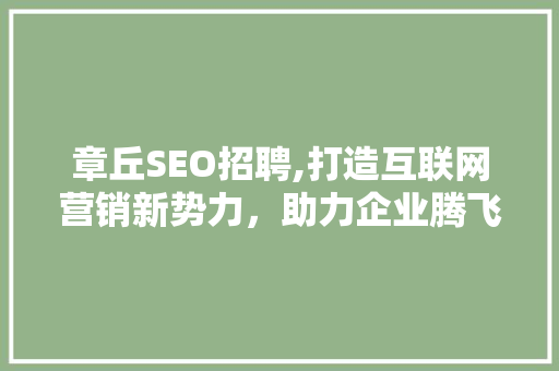 章丘SEO招聘,打造互联网营销新势力，助力企业腾飞