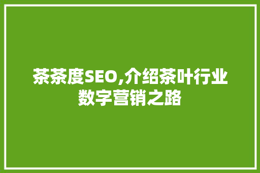 茶茶度SEO,介绍茶叶行业数字营销之路