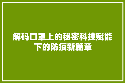 解码口罩上的秘密科技赋能下的防疫新篇章