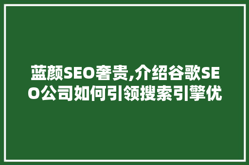 蓝颜SEO奢贵,介绍谷歌SEO公司如何引领搜索引擎优化潮流