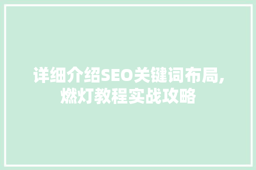 详细介绍SEO关键词布局,燃灯教程实战攻略