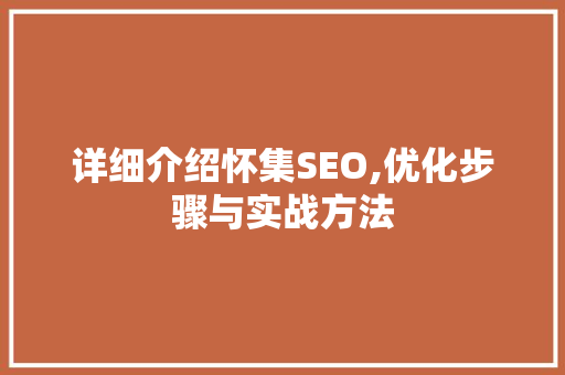 详细介绍怀集SEO,优化步骤与实战方法
