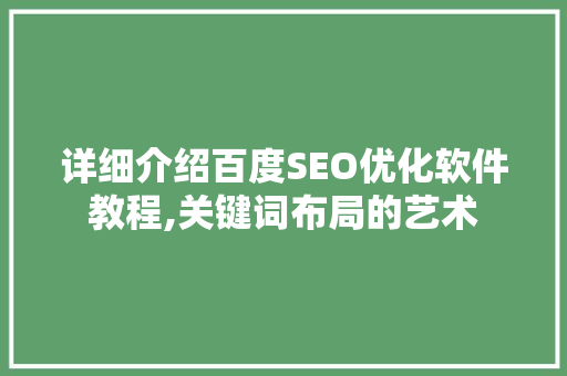 详细介绍百度SEO优化软件教程,关键词布局的艺术