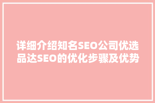 详细介绍知名SEO公司优选品达SEO的优化步骤及优势