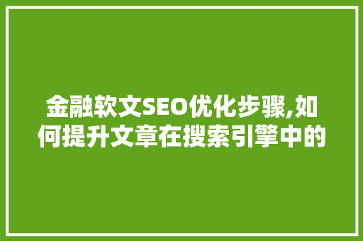 金融软文SEO优化步骤,如何提升文章在搜索引擎中的排名