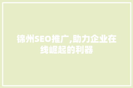 锦州SEO推广,助力企业在线崛起的利器