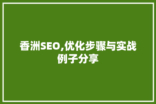 香洲SEO,优化步骤与实战例子分享