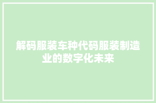 解码服装车种代码服装制造业的数字化未来