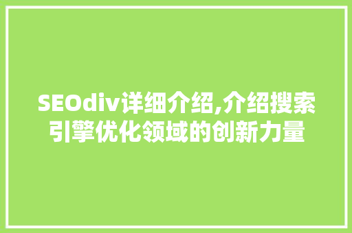 SEOdiv详细介绍,介绍搜索引擎优化领域的创新力量