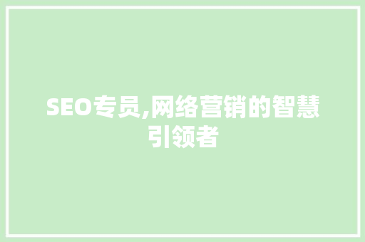SEO专员,网络营销的智慧引领者