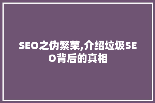 SEO之伪繁荣,介绍垃圾SEO背后的真相