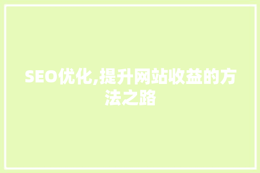 SEO优化,提升网站收益的方法之路