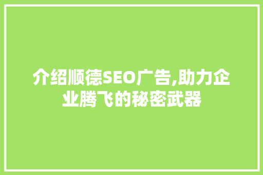 介绍顺德SEO广告,助力企业腾飞的秘密武器