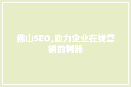 佛山SEO,助力企业在线营销的利器