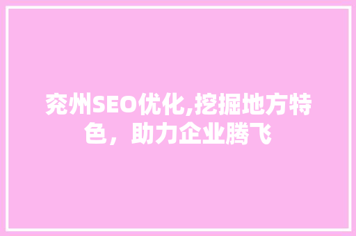 兖州SEO优化,挖掘地方特色，助力企业腾飞