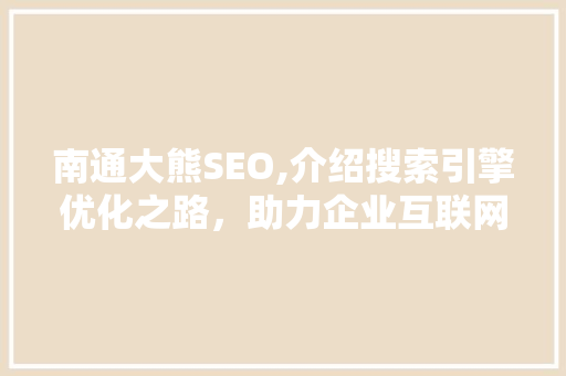 南通大熊SEO,介绍搜索引擎优化之路，助力企业互联网腾飞